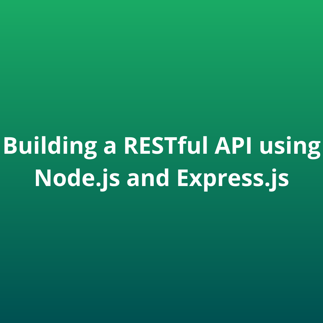 Building a RESTful API using Node.js and Express.js